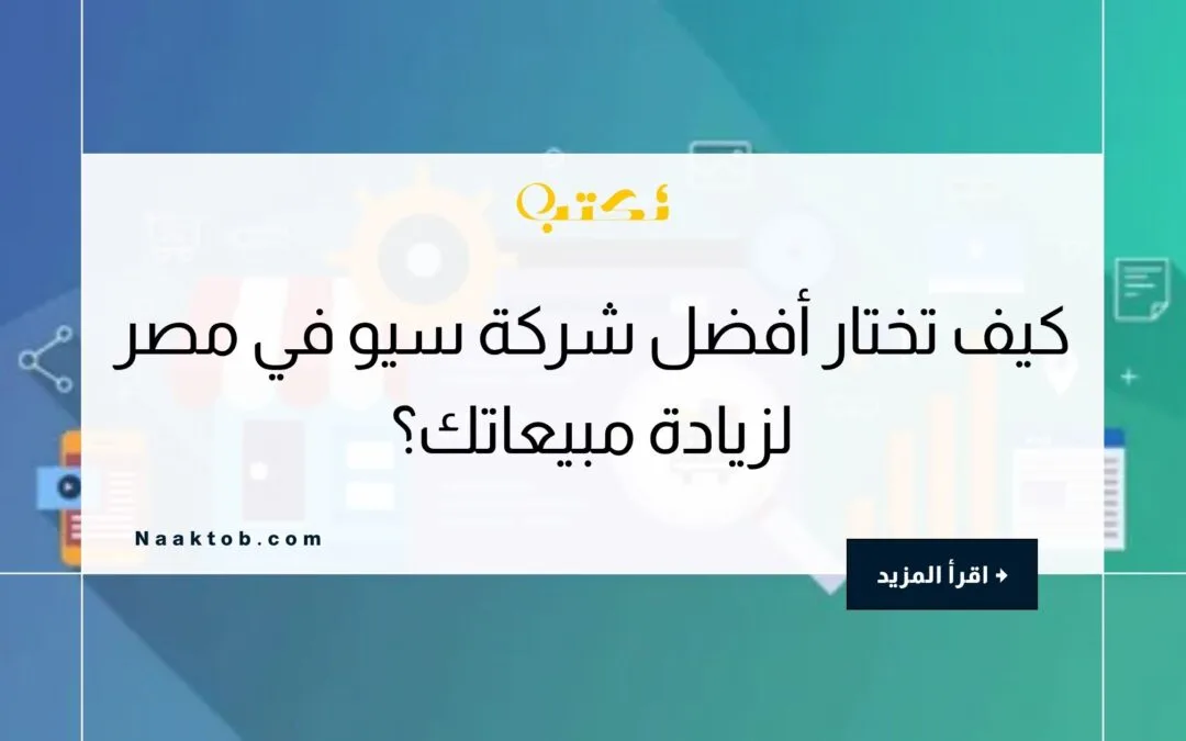 كيف تختار أفضل شركة سيو في مصر لزيادة مبيعاتك؟
