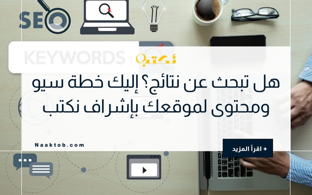 هل تبحث عن نتائج؟ إليك خطة سيو ومحتوى لموقعك بإشراف نكتب