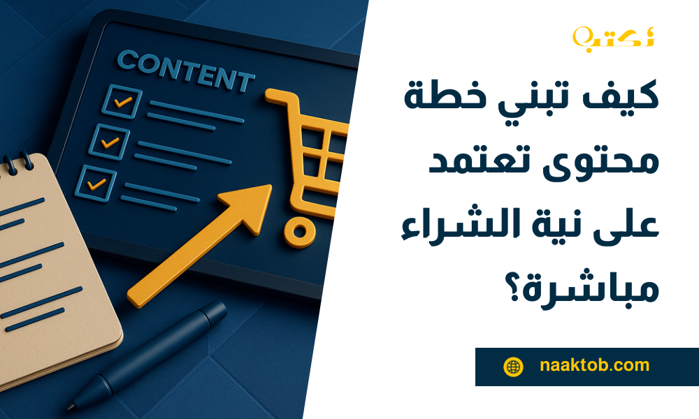 كيف تبني خطة محتوى تعتمد على نية الشراء مباشرة؟