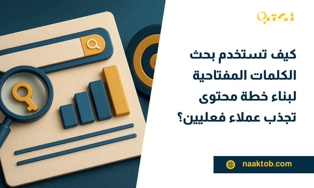 كيف تستخدم بحث الكلمات المفتاحية لبناء خطة محتوى تجذب عملاء فعليين؟